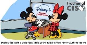 Mickey, the vault is wide open! I told you to turn on Multi-Factor Authentication!